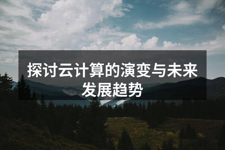 探讨云计算的演变与未来发展趋势