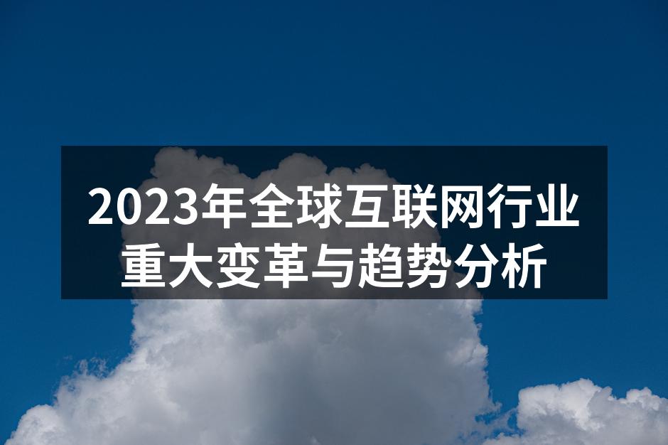 2023年全球互联网行业重大变革与趋势分